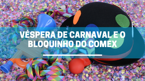 Véspera de carnaval e o bloquinho do Comex - UXComex -Software para Agentes  de Carga